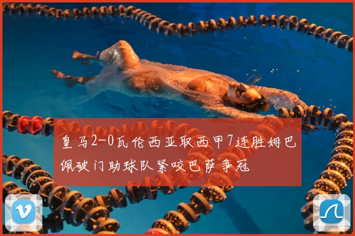 皇马2-0瓦伦西亚取西甲7连胜姆巴佩破门助球队紧咬巴萨争冠